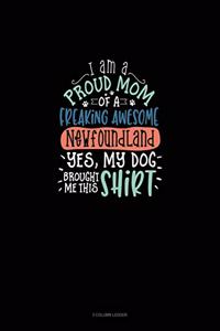 I Am A Proud Mom Of A Freaking Awesome Newfoundland Yes, My Dog Brought Me This Shirt