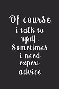 Of course i talk to myself .Sometimes i need expert advice (Quote Journal, Funny Book of Quotes, Coffee Table Books)