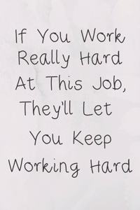 If You Work Really Hard At This Job, They'll Let You Keep Working Hard
