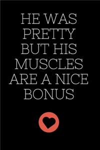 He Was Pretty But His Muscles Are A Nice Bonus: NOTEBOOK 6x9: Series Notebooks - Funny Lettering - Commercial notebook - Funny Quote - Boobs - Ass - Women - Men - Medium Organizer- 100 Pages - Min