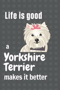 Life is good a Yorkshire Terrier makes it better