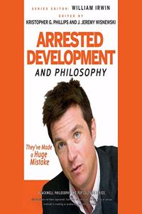 Arrested Development and Philosophy Lib/E