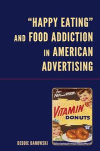 “Happy Eating” and Food Addiction in American Advertising