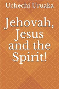Jehovah, Jesus and the Spirit!