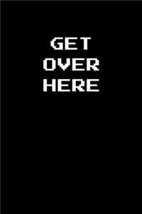 Get over here