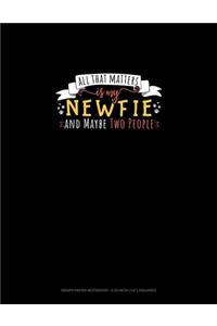 All That Matters Is My Newfie And Maybe Two People