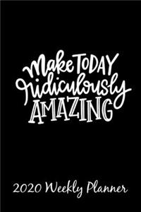 Make today Ridiculously Amazing 2020 Weekly Planner