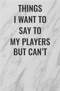 Things I Want To Say to My Players But Can't