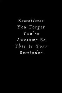 Sometimes You Forget You're Awesome So This Is Your Reminder