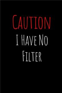 Caution I Have No Filter