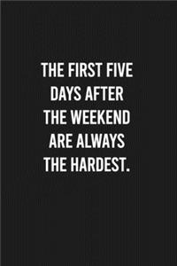 The first five days after the weekend are always the hardest.