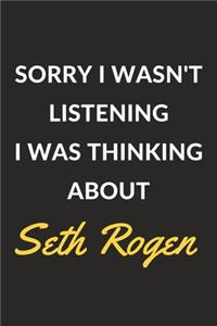 Sorry I Wasn't Listening I Was Thinking About Seth Rogen