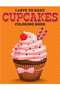 I Love to Bake Cupcakes Coloring Book