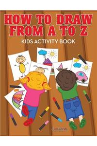 How to Draw from A to Z - Kids Activity Book