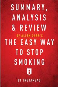 Summary, Analysis & Review of Allen Carr's the Easy Way to Stop Smoking by Instaread