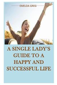 A Single lady's Guide to a Happy and Successful Life