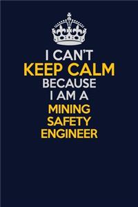 I Can't Keep Calm Because I Am A Mining Safety Engineer