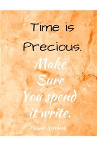 Time is Precious. Make Sure You spend it write. Planner Notebook
