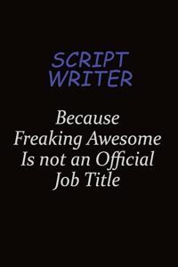 script writer Because Freaking Awesome Is Not An Official Job Title