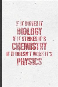 If It Moves It Biology If It Strikes It's Chemistry If It Doesn't Work It's Physics