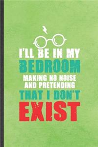 I'll Be in My Bedroom Making No Noise and Pretending That I Don't Exist