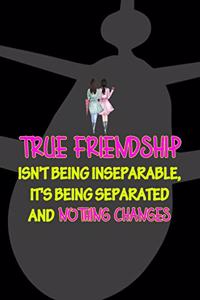 True Friendship Isn't Being Inseparable, It's Being Separated And Nothing Changes