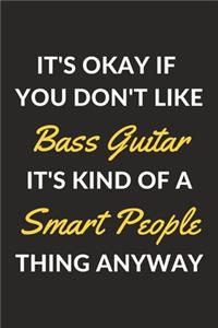 It's Okay If You Don't Like Bass Guitar It's Kind Of A Smart People Thing Anyway