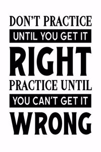 Don't Practice Until You Get It Right. Practice Until You Can't Get It Wrong