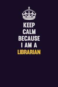 Keep Calm Because I Am A Librarian