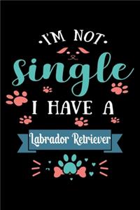 I'm Not single I Have A Labrador Retriever