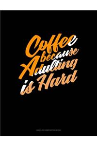 Coffee Because Adulting Is Hard