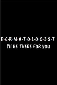 Dermatologist I'll be there for you