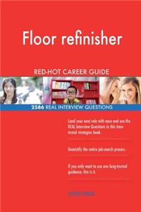 Floor refinisher RED-HOT Career Guide; 2586 REAL Interview Questions