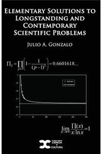 Elementary Solutions to Longstanding and Contemporary Scientific Problems