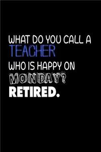 What Do You Call A Teacher Who Is Happy On Monday? Retired.