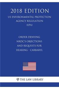 Order Denying NRDC's Objections and Requests for Hearing - Carbaryl (US Environmental Protection Agency Regulation) (EPA) (2018 Edition)