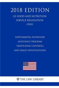 Supplemental Nutrition Assistance Program - Trafficking Controls and Fraud Investigations (US Food and Nutrition Service Regulation) (FNS) (2018 Edition)