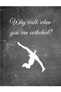 Why Walk When You Can Cartwheel?: 7.44 X 9.69 Gymnastics Composition Notebook - Great Present for Girl Gymnasts