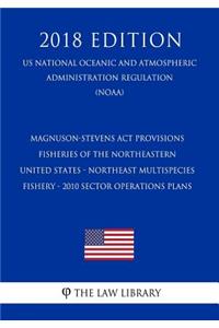 Magnuson-Stevens ACT Provisions - Fisheries of the Northeastern United States - Northeast Multispecies Fishery - 2010 Sector Operations Plans (Us National Oceanic and Atmospheric Administration Regulation) (Noaa) (2018 Edition)