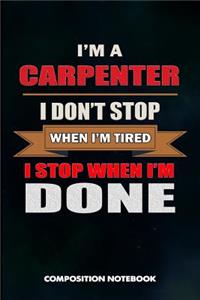I Am a Carpenter I Don't Stop When I Am Tired I Stop When I Am Done