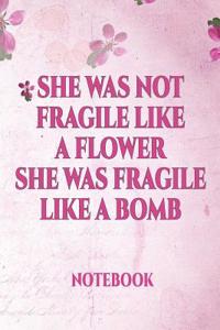 She Was Not Fragile Like a Flower She Was Fragile Like a Bomb Notebook