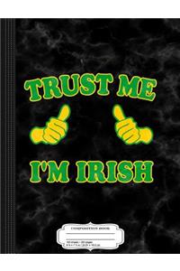 Trust Me I'm Irish Composition Notebook: College Ruled 93/4 X 71/2 100 Sheets 200 Pages for Writing