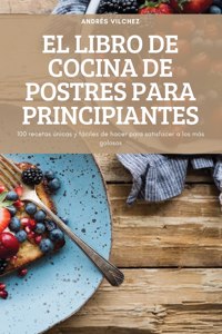 El Libro de Cocina de Postres Para Principiantes