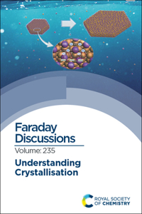 Understanding Crystallisation: Faraday Discussion 235: Volume 235 (Faraday Discussions)