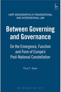 Between Governing and Governance: On the Emergence, Function and Form of Europe's Post-National Constellation