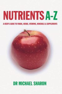 Nutrients A-Z: A User's Guide to Foods, Herbs, Vitamins, Minerals & Supplements