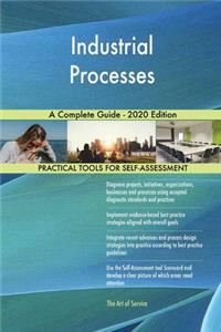 Industrial Processes A Complete Guide - 2020 Edition