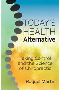 Today's Health Alternative: Taking Control and the Science of Chiropractic