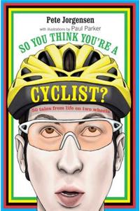 So You Think You're a Cyclist?