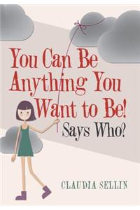 You Can Be Anything You Want to Be!